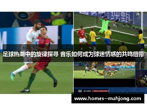 足球热潮中的旋律探寻 音乐如何成为球迷情感的共鸣纽带
