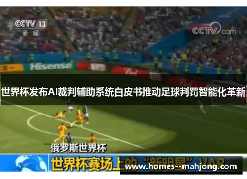 世界杯发布AI裁判辅助系统白皮书推动足球判罚智能化革新 世界杯发布AI裁判辅助系统白皮书推动足球判罚智能化革新