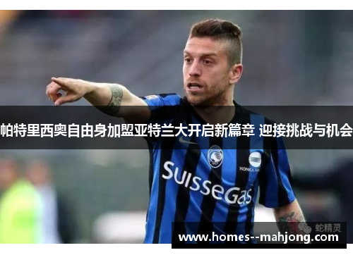 帕特里西奥自由身加盟亚特兰大开启新篇章 迎接挑战与机会 帕特里西奥自由身加盟亚特兰大开启新篇章 迎接挑战与机会