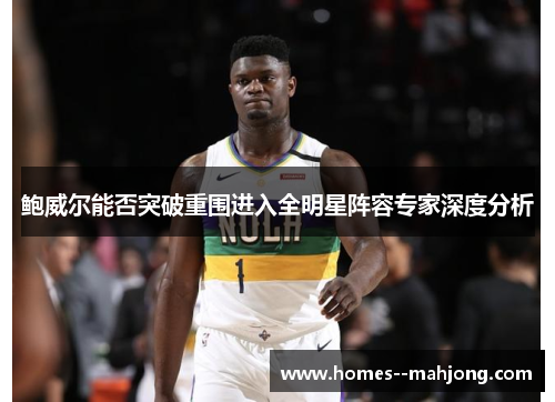 鲍威尔能否突破重围进入全明星阵容专家深度分析